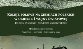 Publikacja „Koleje polowe na ziemiach polskich w okresie I wojny światowej Funkcja, znaczenie i późniejsze wykorzystanie” gotowa do pobrania.